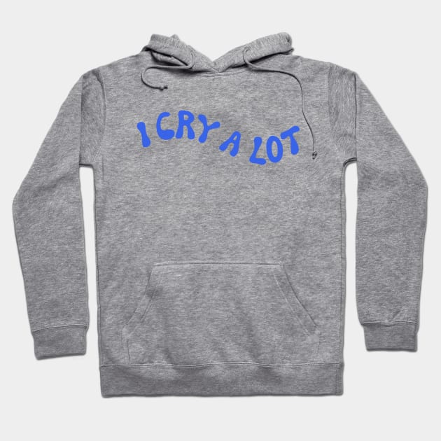 I Cry A Lot (BLUE) Hoodie by cecececececelia